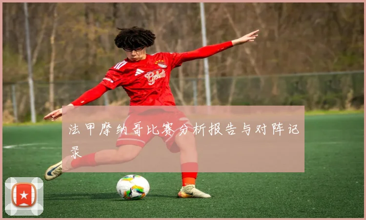 法甲摩纳哥比赛分析报告与对阵记录
