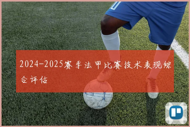 2024-2025赛季法甲比赛技术表现综合评估