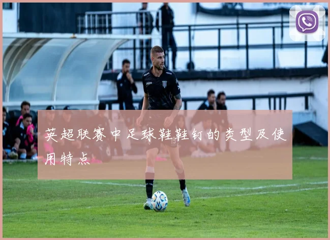 英超联赛中足球鞋鞋钉的类型及使用特点