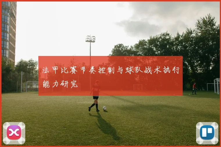 法甲比赛节奏控制与球队战术执行能力研究